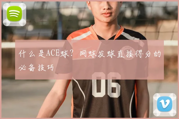 什么是ACE球？网球发球直接得分的必备技巧